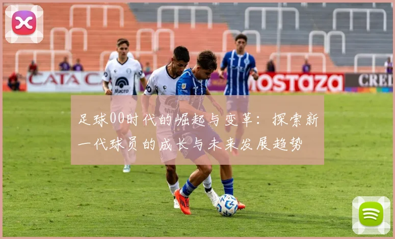 足球00时代的崛起与变革：探索新一代球员的成长与未来发展趋势