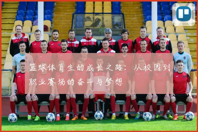 篮球体育生的成长之路：从校园到职业赛场的奋斗与梦想